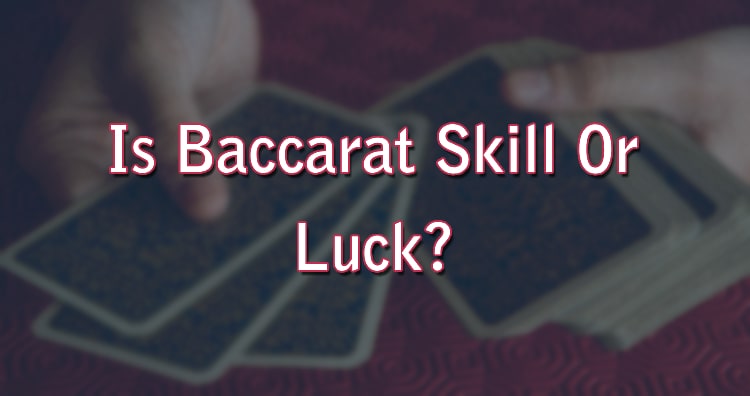 Is Baccarat Skill Or Luck?