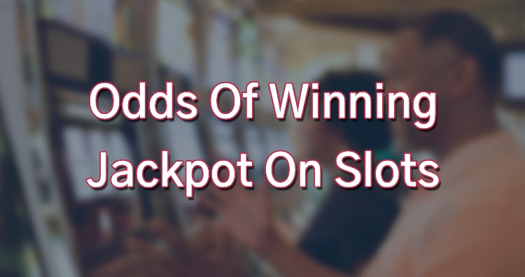 Odds Of Winning Jackpot On Slots